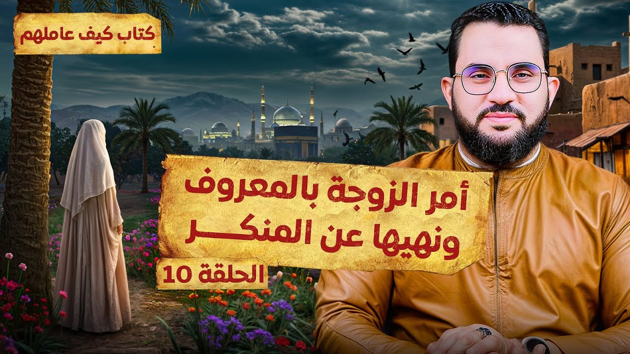 أمر الزوجة بالمعروف ونهيها عن المنكر | قراءة وشرح كتاب كيف عاملهم النبي || الحلقة 10