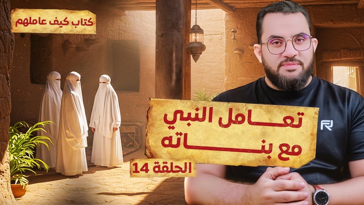 الحلقة 14 | تعامل النبي مع بناته وتزويجهن | قراءة وشرح كتاب كيف عاملهم النبي