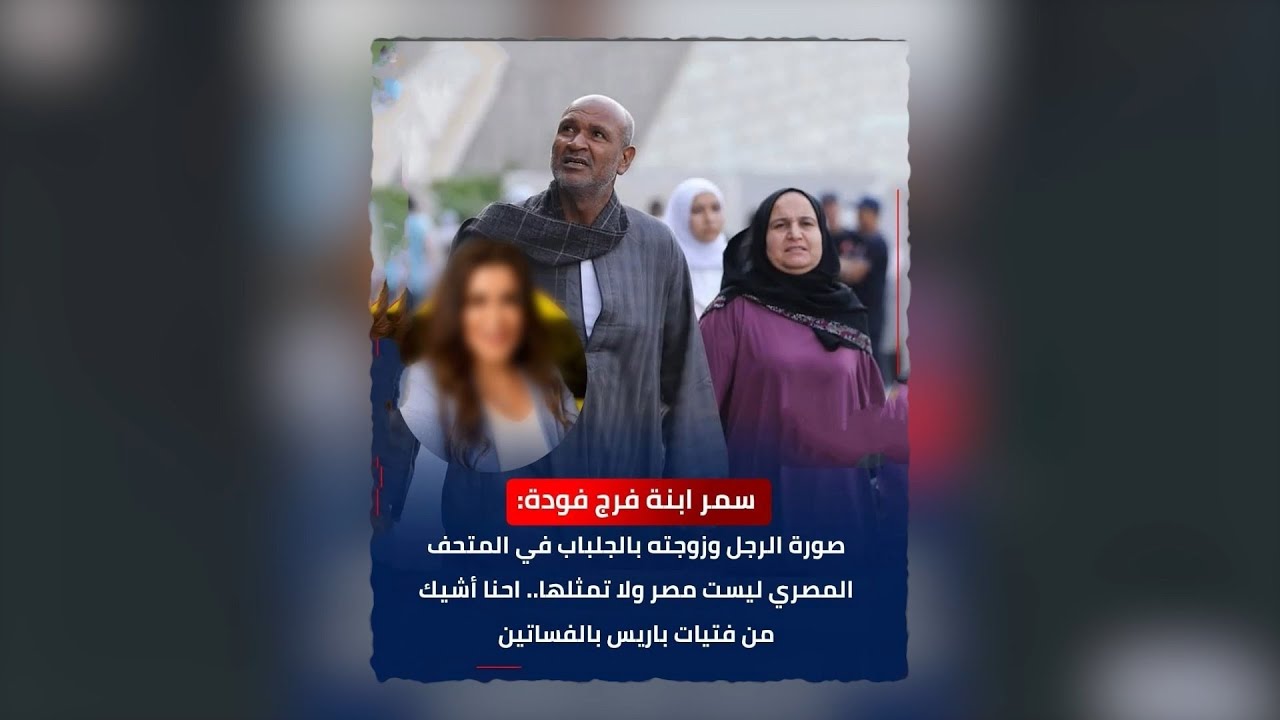 ردي على سمر بنت فرج فودة التي سخرت من الجلباب المصري وفرقت بين طوائف الشعب