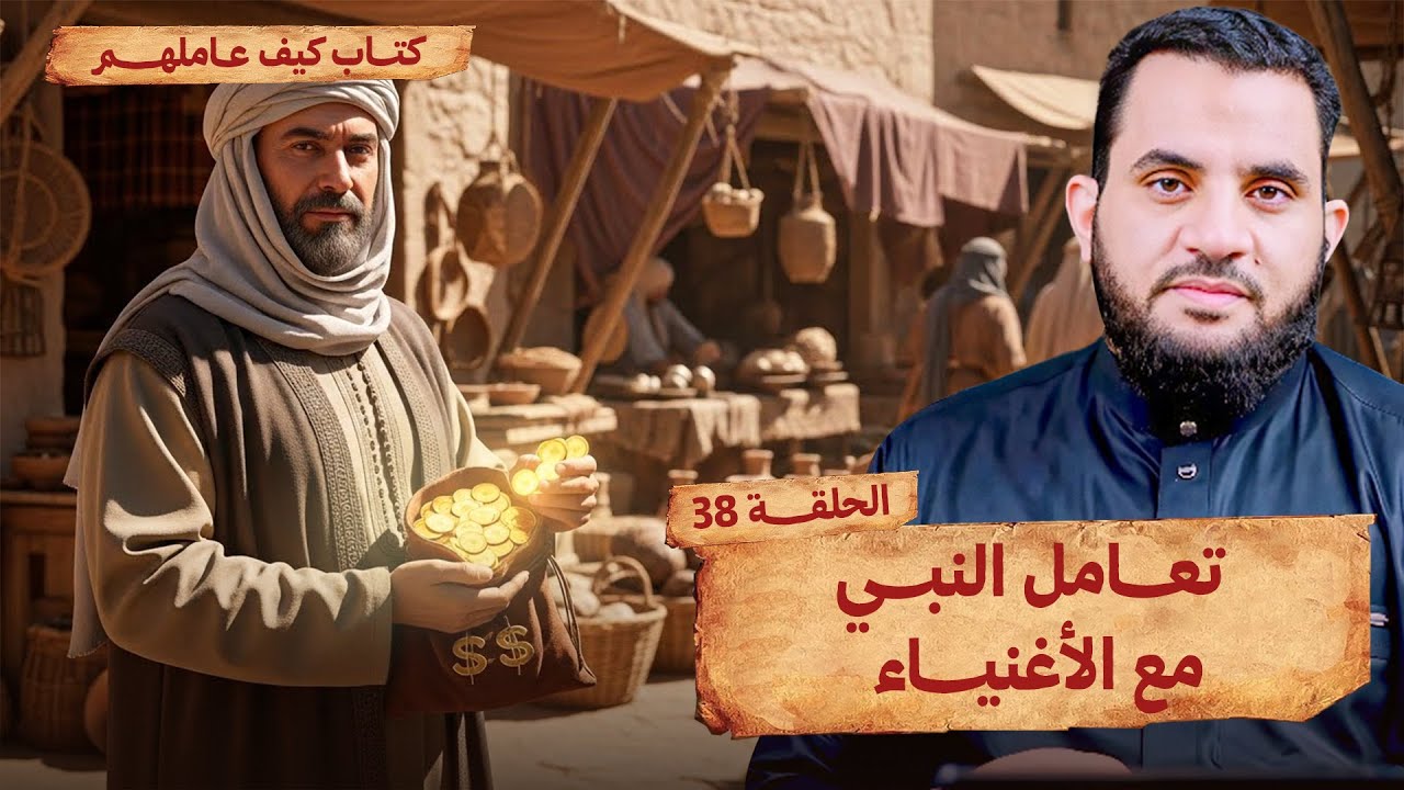 تعامل النبي مع الأغنياء | الحلقة 38 | قراءة وشرح كتاب كيف عاملهم النبي